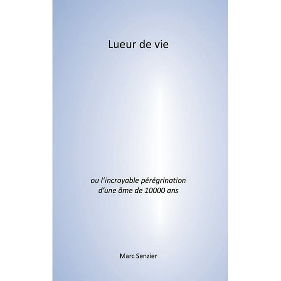 Lueur de vie: L'incroyable pérégrination d'une âme de 10000 ans, (Paperback)