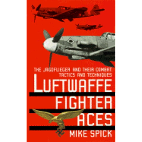 Pre-Owned Luftwaffe Fighter Aces : The Jagdflieger and Their Combat Tactics and Techniques 9780804116961 Used