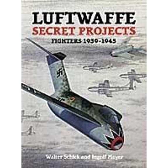 Pre-Owned Luftwaffe Secret Projects: Fighters 1939-1945 (Hardcover) by Ingolf Meyer, Walter Schick