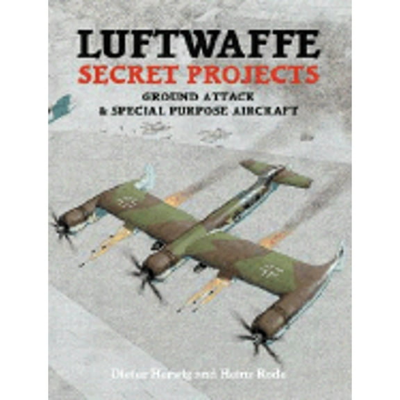 Pre-Owned Luftwaffe Secret Projects: Ground Attack & Special Purpose Aircraft