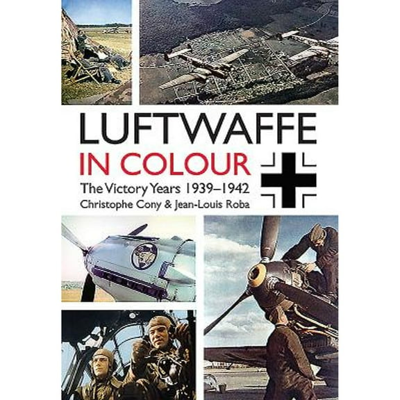 Pre-Owned Luftwaffe in Colour: The Victory Years: 1939-1942 (Paperback 9781612004082) by Christophe Cony, Jean-Louis Roba