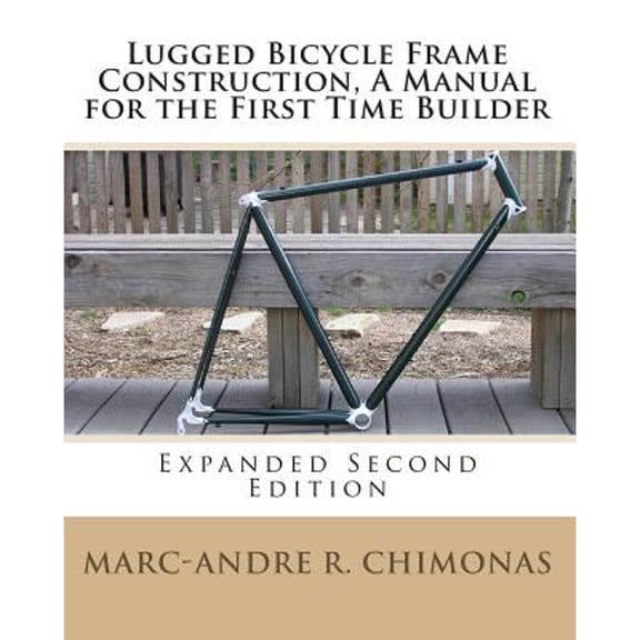 Pre-Owned Lugged Bicycle Frame Construction, a Manual for the First Time Builder: Expanded Second (Paperback 9781453650585) by Marc-Andre R Chimonas
