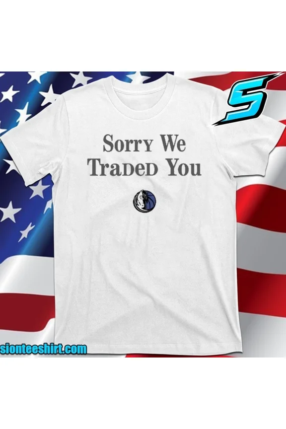 Luka Sorry We Traded You T-Shirt, Shirt 2025 Size S-5XL | eBay