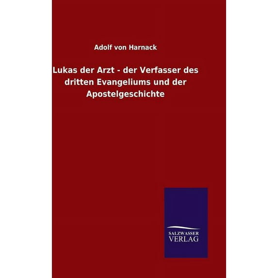 Lukas der Arzt - der Verfasser des dritten Evangeliums und der Apostelgeschichte (Hardcover)
