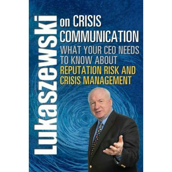 Pre-Owned Lukaszewski on Crisis Communication: What Your CEO Needs to Know about Reputation Risk and Crisis Management (Paperback) 1931332576 9781931332576