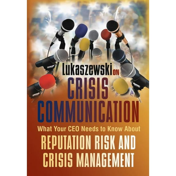 Lukaszewski on Crisis Communication: What Your CEO Needs to Know about Reputation Risk and Crisis Management (Hardcover)