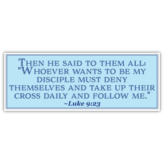 Luke 9:23 | Then he said to them all: Whoever wants to be my disciple must deny themselves | Car Sticker 3x8 inches