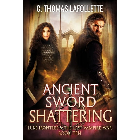 Luke Irontree & the Last Vampire War Ancient Sword Shattering: A Vampire Hunter Action-Adventure Urban Fantasy Novel, Book 10, (Paperback)