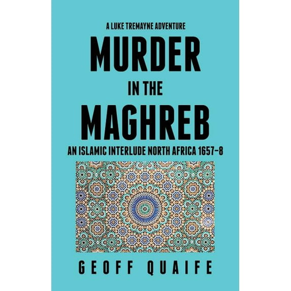 Luke Tremayne Adventure Murder in the Maghreb : An Islamic Interlude North Africa 1657?8