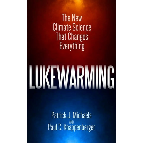 Lukewarming : The New Climate Science that Changes Everything (Paperback)