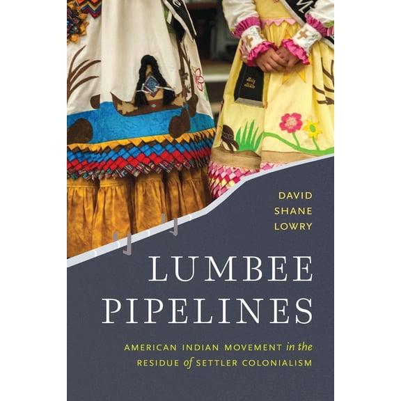 Lumbee Pipelines: American Indian Movement in the Residue of Settler Colonialism, (Hardcover)