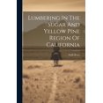 thumbnail image 1 of Lumbering In The Sugar And Yellow Pine Region Of California (Paperback), 1 of 1