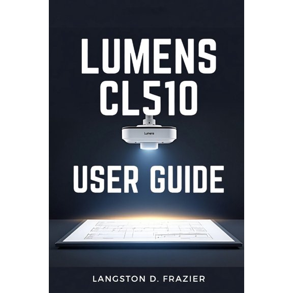 Lumens CL510 User Guide: A Practical Setup, Operation, Streaming, and Troubleshooting Guide for Classrooms and Training , (Paperback)