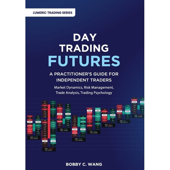 Lumeric Trading Day Trading Futures: A Practitioner's Guide for Independent Traders, (Paperback)
