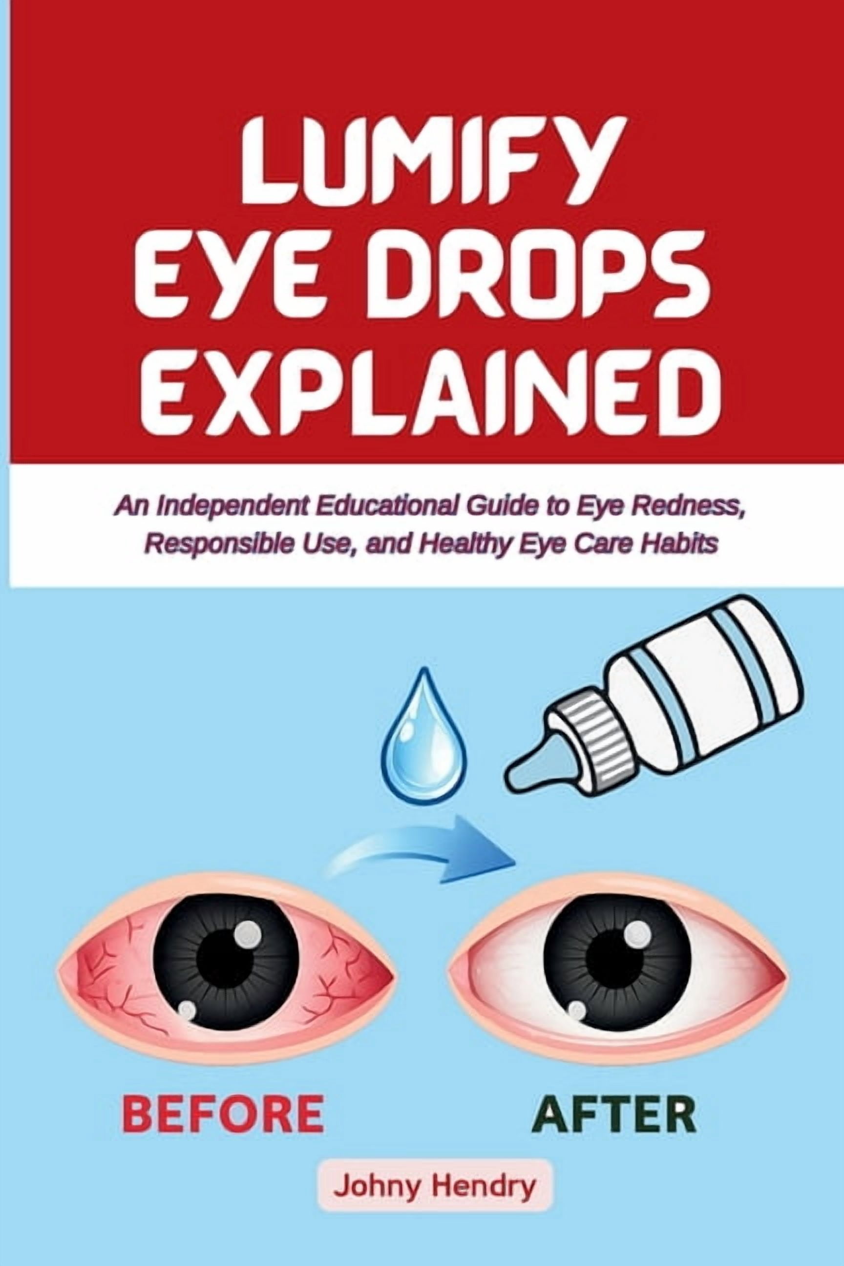 The Eye Drops Explained Lumify Eye Drops Explained: An Independent Educational Guide to Eye Redness, Responsible Use, and Healthy Eye Care Habit, (Paperback)