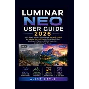 Luminar Neo User Guide 2026: Learn Modern AI Photo Editing Through Real-World Projects and Step-by-Step Workflows for Po, (Paperback)