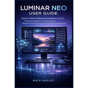 Luminar Neo User Guide 2026: Master AI Photo Editing from Beginner to Pro: Practical Workflows, Troubleshooting, Real-Wo, (Paperback)