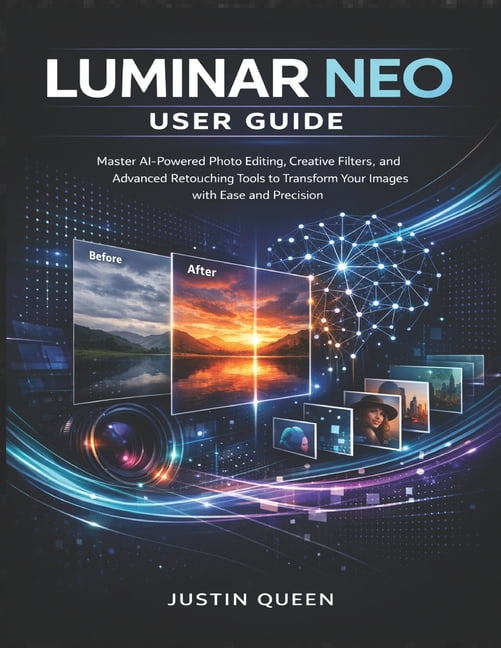 Luminar Neo User Guide: Master AI-Powered Photo Editing, Creative Filters, and Advanced Retouching Tools to Transform Yo, (Paperback)