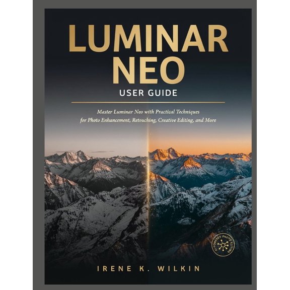 Luminar Neo User Guide: Master Luminar Neo with Practical Techniques for Photo Enhancement, Retouching, Creative Editing, (Paperback)