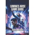 thumbnail image 1 of Lumines Arise Game Guide: Complete Every Stage, Know Your Rhythm and Unlock Advanced Strategies to Score Higher, (Paperback), 1 of 1