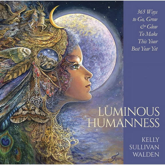 Luminous Humanness Luminous Humanness: 365 Ways to Go, Grow & Glow to Make This Your Best Year Yet, (Hardcover)