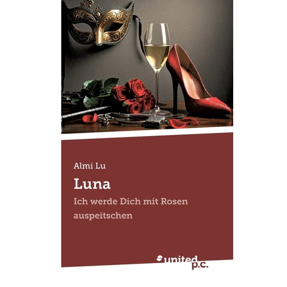 Luna: Ich werde Dich mit Rosen auspeitschen, (Paperback)
