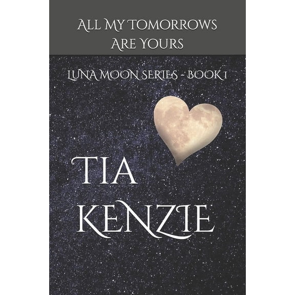 Luna Moon All My Tomorrows Are Yours: Luna Moon Series - Book One, Book 1, (Paperback)