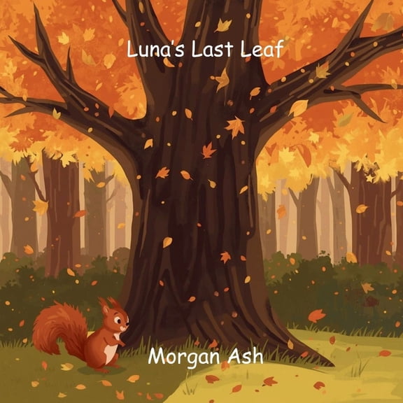 Luna's Last Leaf: A heartwarming rhyming story about a squirrel learning to let go, embrace change, and find beauty in e, (Paperback)