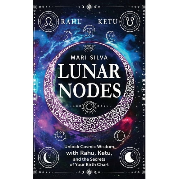 Lunar Nodes: Unlock Cosmic Wisdom with Rahu, Ketu, and the Secrets of Your Birth Chart, (Hardcover)