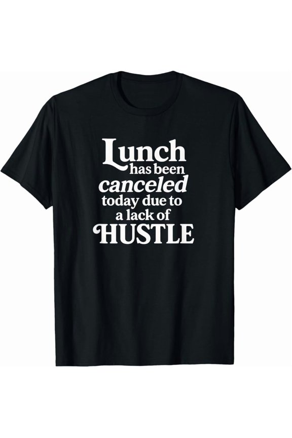 Lunch Canceled Lack Of Hustle Motivational Designs T-Shirt