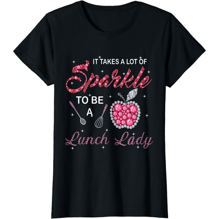 Lunch Lady Woman Cafeteria Worker Takes Sparkle Gift Apparel T-Shirt Lunch Lady Woman Cafeteria Worker Takes Sparkle Gift Apparel T-Shirt