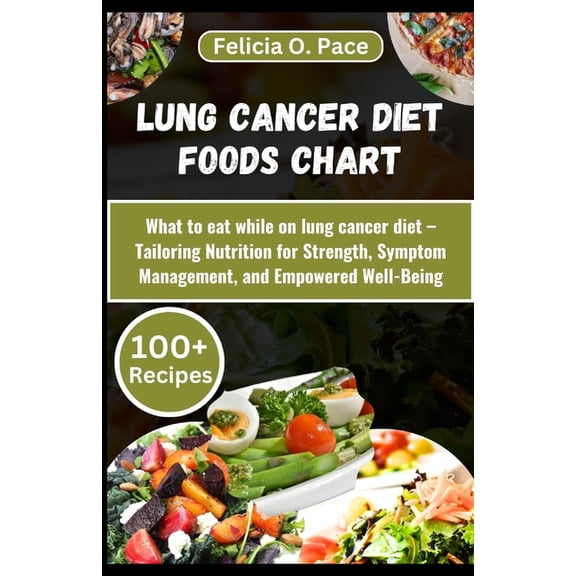 Lung Cancer Diet Foods Chart: What to eat while on lung cancer diet - A Comprehensive guide that Tailors Nutrition for S, (Paperback)