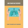 thumbnail image 1 of Lung Transplant Recovery: Lung Transplant Surgery: Double Lung Transplant Survival Rates By Age (Paperback), 1 of 1
