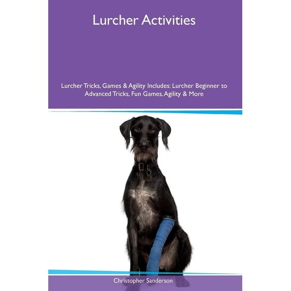 Lurcher Activities Lurcher Tricks, Games & Agility Includes: Lurcher Beginner to Advanced Tricks, Fun Games, Agility, (Paperback)
