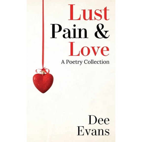 Lust, Pain & Love: A Poetry Collection, (Paperback)