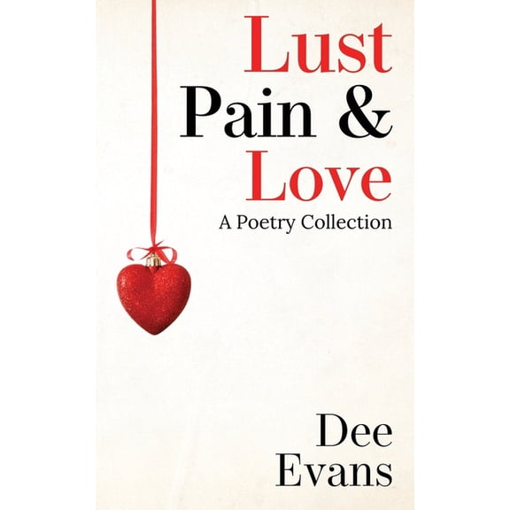 Lust, Pain & Love: A Poetry Collection, (Paperback)