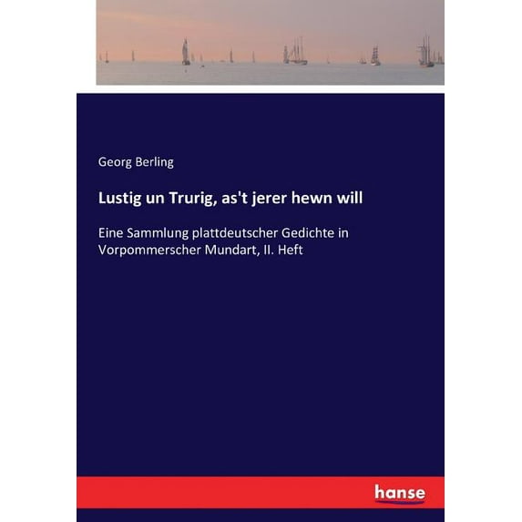 Lustig un Trurig, as't jerer hewn will: Eine Sammlung plattdeutscher Gedichte in Vorpommerscher Mundart, II. Heft, (Paperback)