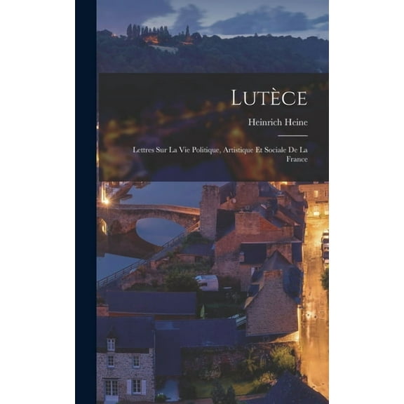 Lutèce: Lettres sur la vie politique, artistique et sociale de la France (Hardcover)