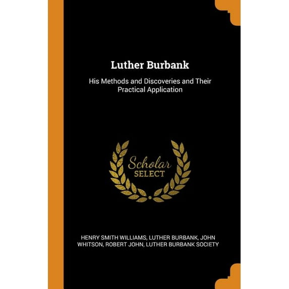Luther Burbank : His Methods and Discoveries and Their Practical Application (Paperback)