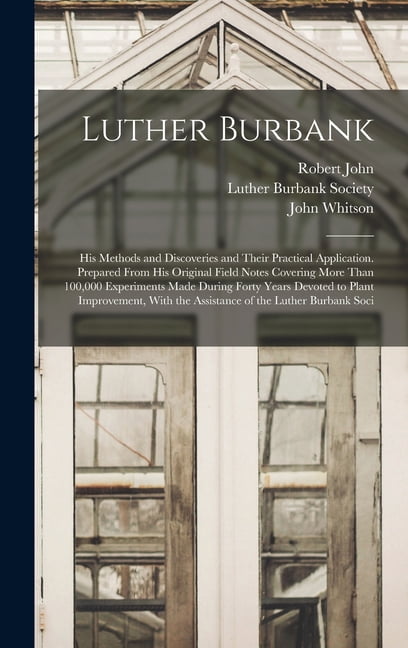 Luther Burbank: His Methods and Discoveries and Their Practical Application. Prepared From His Original Field Notes Cove, (Hardcover)