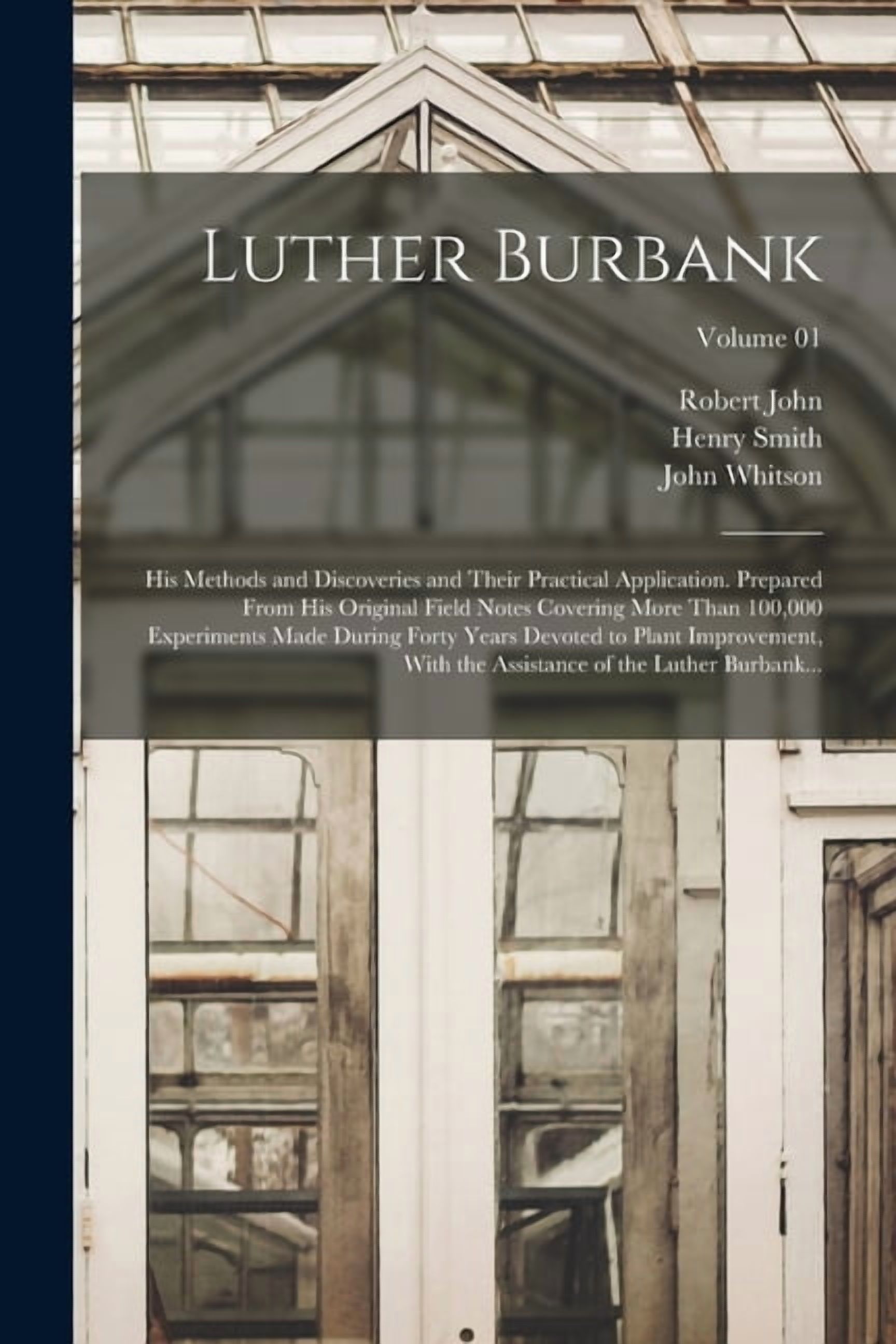 Luther Burbank: His Methods and Discoveries and Their Practical Application. Prepared From His Original Field Notes Covering More Than 100,000 Experim