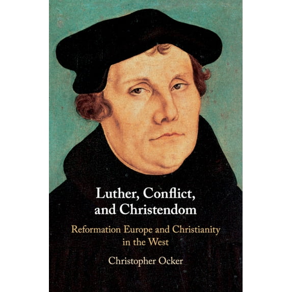 Luther, Conflict, and Christendom: Reformation Europe and Christianity in the West, (Paperback)