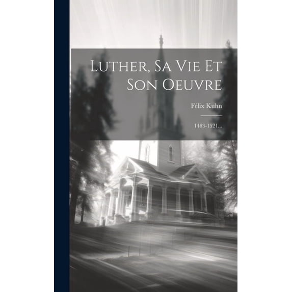 Luther, Sa Vie Et Son Oeuvre : 1483-1521... (Hardcover)