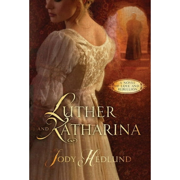 Luther and Katharina: A Novel of Love and Rebellion, (Paperback)