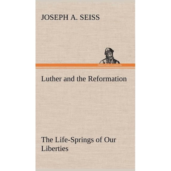 Luther and the Reformation: The Life-Springs of Our Liberties (Hardcover)