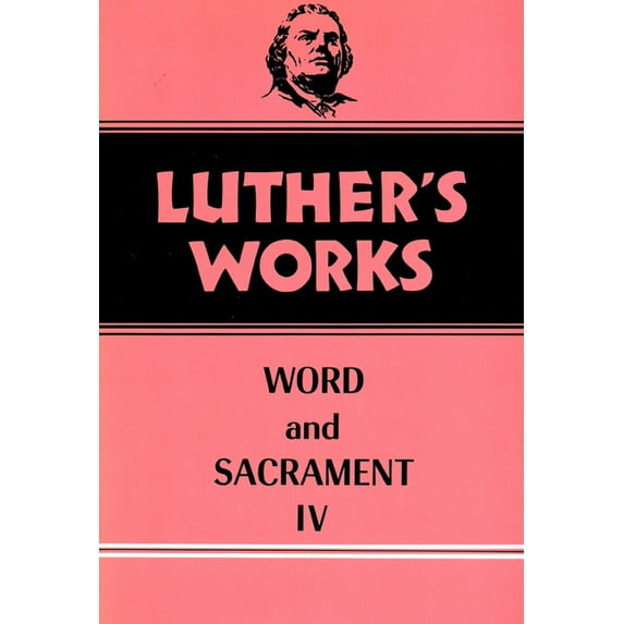 Luther's Works: Luther's Works, Volume 38: Word and Sacrament IV (Hardcover)