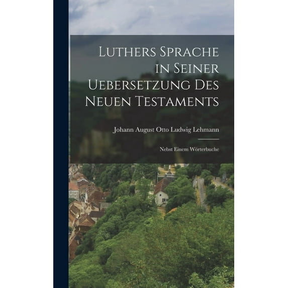 Luthers Sprache in Seiner Uebersetzung des Neuen Testaments: Nebst Einem Wörterbuche (Hardcover)