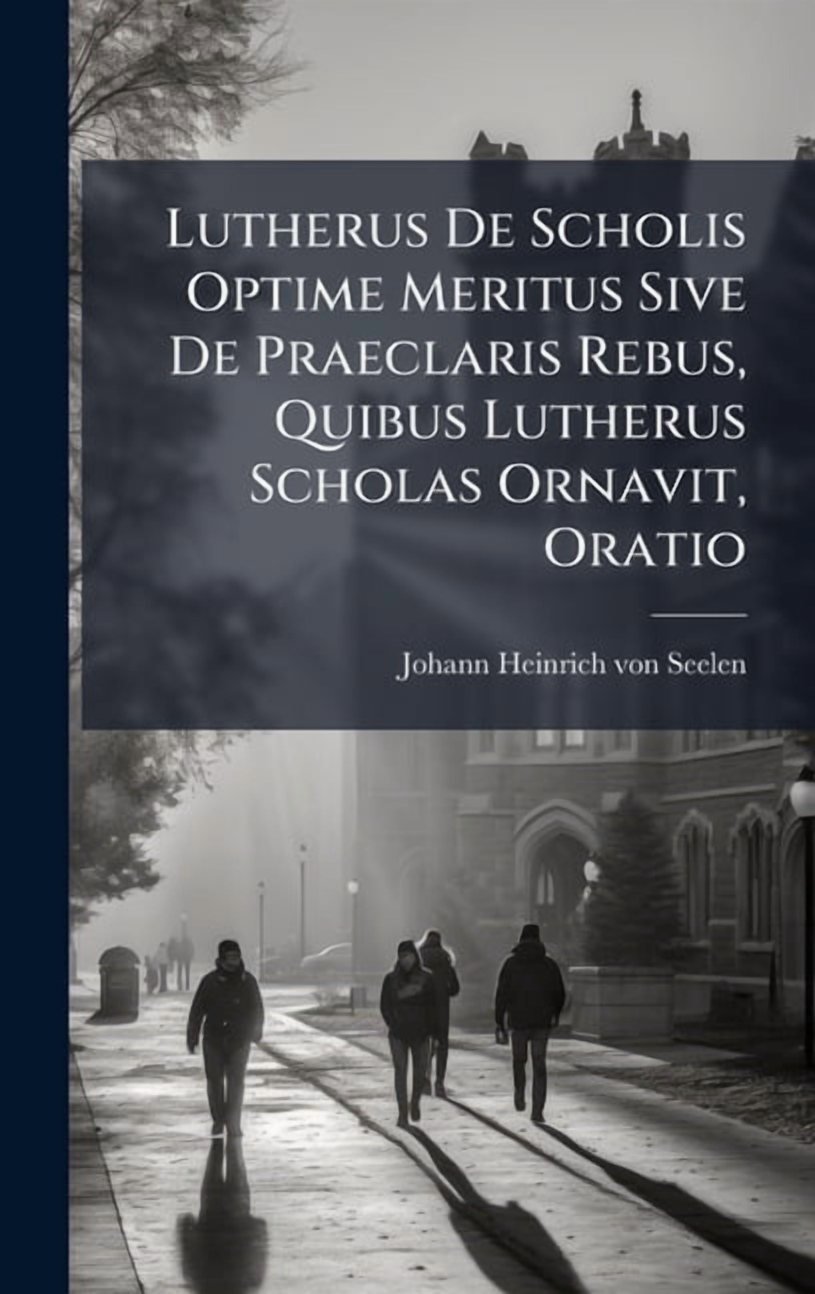 Lutherus De Scholis Optime Meritus Sive De Praeclaris Rebus, Quibus Lutherus Scholas Ornavit, Oratio, (Hardcover)