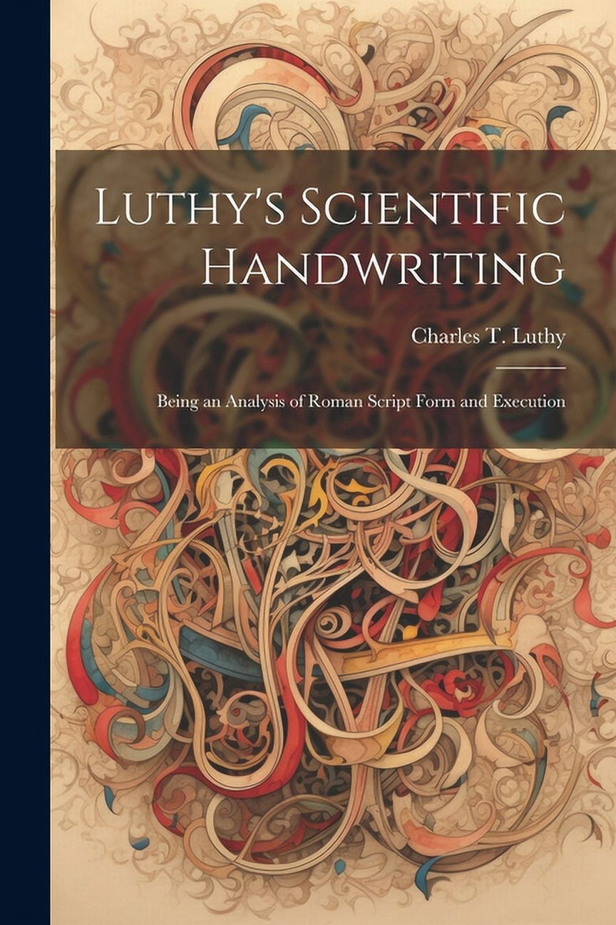 Scientfic Hand Writing Luthy's Scientific Handwriting: Being an Analysis of Roman Script Form ...