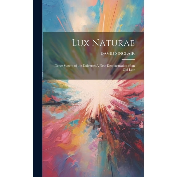 Lux Naturae: Nerve System of the Universe: A New Demonstration of an Old Law (Hardcover)